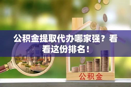 贵港公积金提取代办哪家强？看看这份排名！