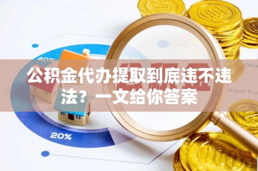 贵港公积金代办提取到底违不违法？一文给你答案