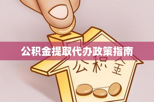 贵港公积金提取代办政策指南