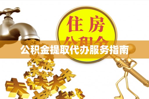 贵港公积金提取代办服务指南