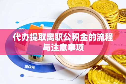 贵港代办提取离职公积金的流程与注意事项