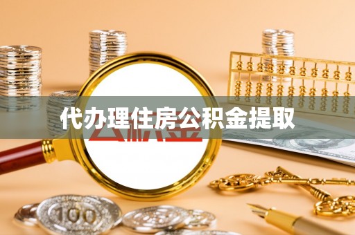 贵港代办理住房公积金提取