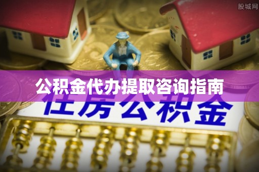 贵港公积金代办提取咨询指南